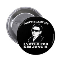 Don't Blam Me, I Voted for Kim Jong Il Button