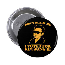 Don't Blam Me, I Voted for Kim Jong Il Button