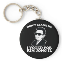 Don't Blam Me, I Voted for Kim Jong Il Keychain