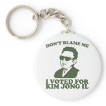 Don't Blam Me, I Voted for Kim Jong Il Keychain