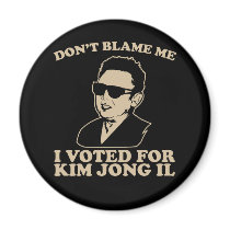 Don't Blam Me, I Voted for Kim Jong Il Magnet