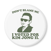 Don't Blam Me, I Voted for Kim Jong Il Magnet