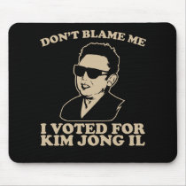 Don't Blam Me, I Voted for Kim Jong Il Mousepad