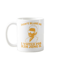 Don't Blam Me, I Voted for Kim Jong Il Mug