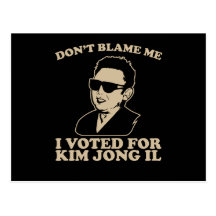 Don't Blam Me, I Voted for Kim Jong Il Postcard