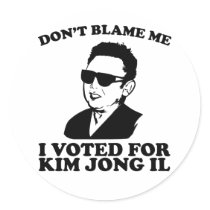 Don't Blam Me, I Voted for Kim Jong Il Sticker