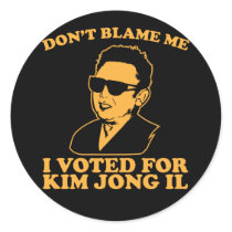 Don't Blam Me, I Voted for Kim Jong Il Sticker