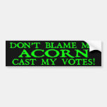 Dont Blame Me ACORN Cast My Votes! (Green) Bumper Stickers
