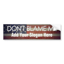Don't Blame Me - Add Your Slogan bumper stickers
