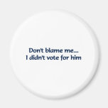 Don't blame me... I didn't vote for him Refrigerator Magnets