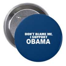 DON'T BLAME ME, I SUPPORT OBAMA BUTTON