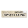 Don't blame me. I supported Ron Paul. Bumper Sticker