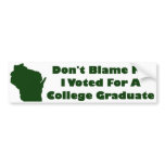 Don't Blame Me, I Voted For A College Graduate Bumper Sticker