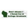 Don't Blame Me, I Voted For A College Graduate Bumper Sticker