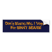 Don't Blame Me, I Voted For BINKY SEARS! Bumper Stickers