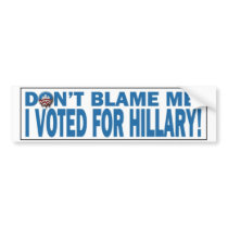 Don't Blame Me I voted for Hillary Bumpersticker Bumper Stickers