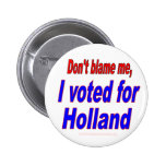 Don't Blame Me, I Voted for Holland Pinback Button