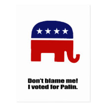 Don't blame me. I voted for Palin. Postcard