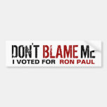 Don't Blame Me, I Voted for Ron Paul Bumper Sticker