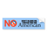Don't blame me I voted for the American Bumper Stickers