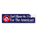 Dont blame me, I voted for the American Bumper Stickers