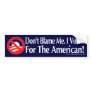 Dont blame me, I voted for the American Bumper Stickers