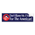 Dont blame me, I voted for the American bumper stickers
