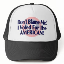 Dont blame me, I voted for the American Trucker Hat
