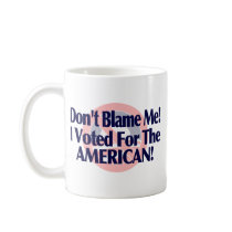 Dont blame me, I voted for the American Coffee Mugs