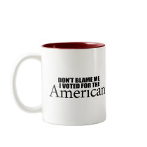 Don't blame me I voted for the American Coffee Mugs