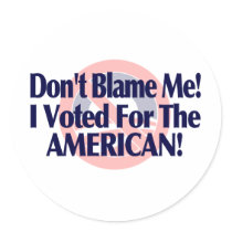 Dont blame me, I voted for the American Sticker