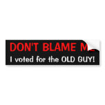 DON'T BLAME ME, I voted for the OLD GUY!