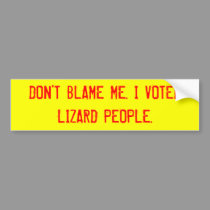 DON'T BLAME ME. I VOTED LIZARD PEOPLE. bumper stickers