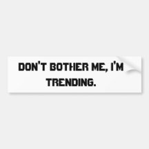 Don't Bother Me, I'm Trending Bumper Stickers