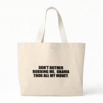 DON'T BOTHER ROBBING ME. OBAMA TOOK ALL MY MONEY BAGS