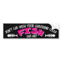 Don't Cha Wish Your Girlfriend Could FISH like Me bumper stickers