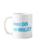 "Don't Dis my Ability" in Aqua Coffee Mug