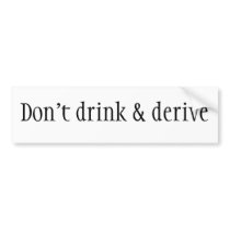 Don't drink & derive bumper sticker