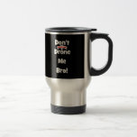 don't drone me bro coffee mugs