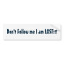 Don't Follow me I am LOST!!! Bumper Stickers