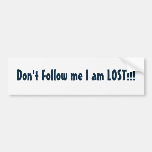 Don't Follow me I am LOST!!! Bumper Stickers