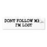 DONT FOLLOW ME...I'M LOST BUMPER STICKER