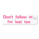 don't follow me i'm lost too bumper sticker