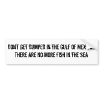 Don't get dumped in the Gulf of Mexico...There ... Bumper Stickers