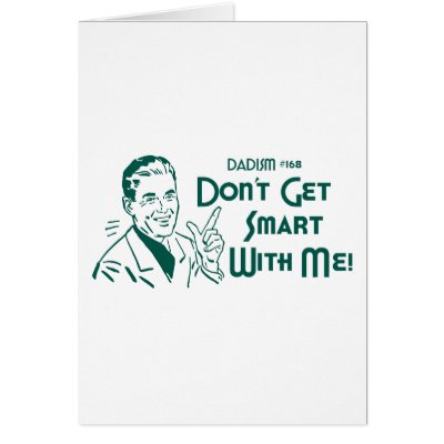 Don't Get Smart With Me! (Dadism #168) Greeting Cards by LushLaundry