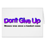 Dont Give up Moses was once a basket case Cards