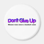 Dont Give up Moses was once a basket case Refrigerator Magnet