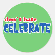 Don't Hate -- Celebrate!  Tshirts, Mugs, Buttons Stickers