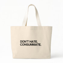 DON'T HATE. CONSUMMATE BAGS