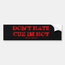 DON'T HATE CUZ IM HOT IN YOU NOT Bumper Sticker